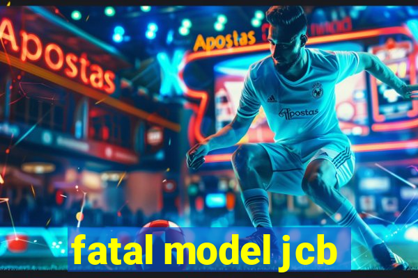 fatal model jcb